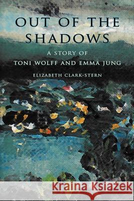 Out of the Shadows: A Story of Toni Wolff and Emma Jung Clark-Stern, Elizabeth 9780981393940 Genoa House - książka