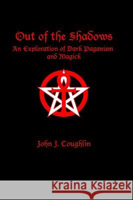 Out of the Shadows: An Exploration of Dark Paganism and Magick John J. Coughlin 9780982354971 Waning Moon Publications, LLC - książka