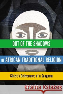 Out of the Shadows of African Traditional Religion: Christ's Deliverance of a Sangoma Moss Ntlha 9789966062291 Zondervan - książka