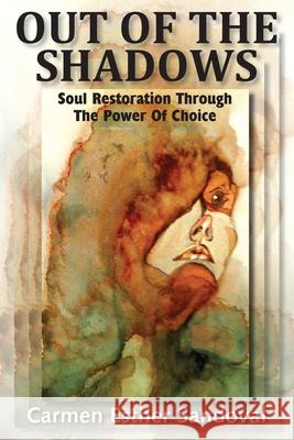 Out of the Shadows: Soul Restoration Through the Power of Choice Carmen Esther Sandoval Walter Baker Audrey Morgan 9780998044415 Upward Focus - książka