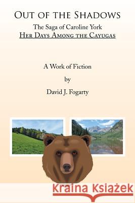 Out of the Shadows: The Saga of Caroline York: Her Days Among the Cayugas Fogarty, David J. 9781499067767 Xlibris - książka
