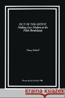 Out of the Shtetl: Making Jews Modern in the Polish Borderlands Sinkoff, Nancy 9781930675544 BROWN JUDAIC STUDIES - książka