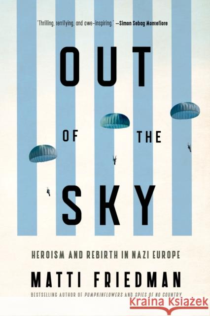 Out of the Sky: Heroism and Rebirth in Nazi Europe Matti Friedman 9780771015090 Signal Books - książka