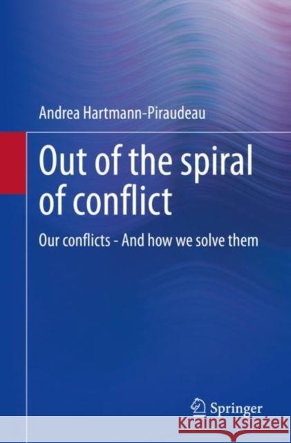 Out of the Spiral of Conflict: Our Conflicts - And How We Solve Them Hartmann-Piraudeau, Andrea 9783658397784 Springer - książka