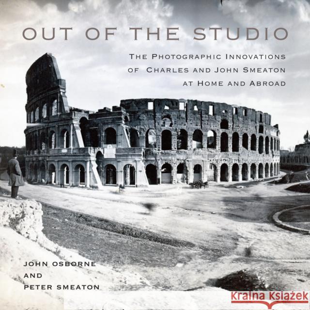 Out of the Studio: The Photographic Innovations of Charles and John Smeaton at Home and Abroad Peter Smeaton 9780228012054 McGill-Queen's University Press - książka