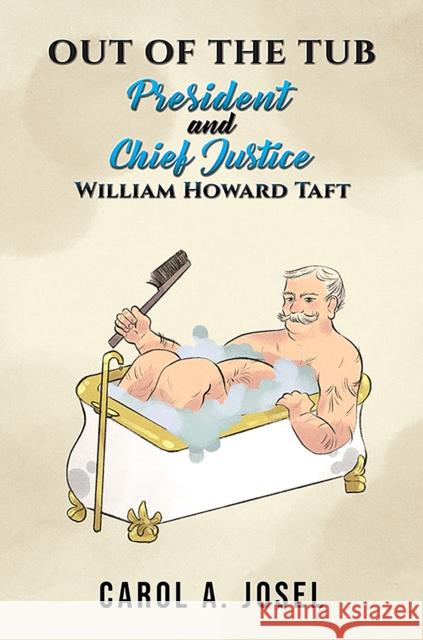 Out of the Tub: President and Chief Justice William Howard Taft Carol A. Josel 9781638290391 Austin Macauley Publishers LLC - książka