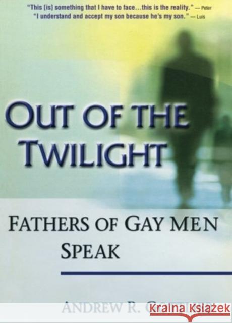 Out of the Twilight : Fathers of Gay Men Speak Andrew R. Gottlieb 9781560239512 Haworth Press - książka