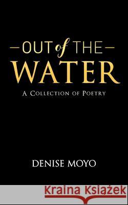 Out of The Water: A Collection of Poetry Moyo, Denise 9781983505942 Createspace Independent Publishing Platform - książka