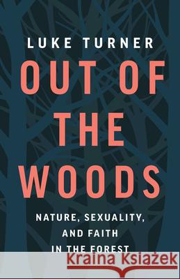 Out of the Woods: Nature, Sexuality, and Faith in the Forest Turner, Luke 9781771647229 Greystone Books - książka