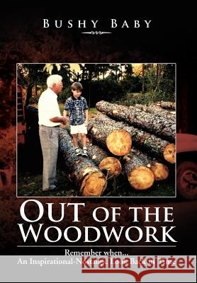 Out of the Woodwork: Remember When...an Inspirational-Nostalgic Look Back in Time Baby, Bushy 9781477126226 Xlibris Corporation - książka
