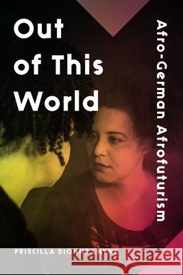 Out of This World: Afro-German Afrofuturism Priscilla Dionne Layne 9780810147577 Northwestern University Press - książka