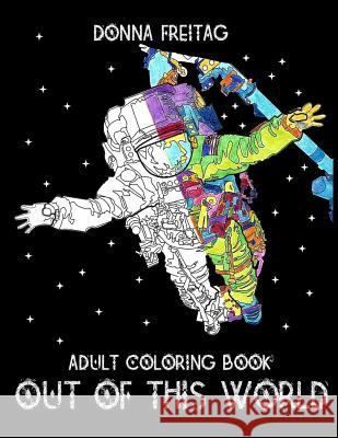 Out Of This World: An Adult Coloring Book Freitag, Donna 9781546628620 Createspace Independent Publishing Platform - książka