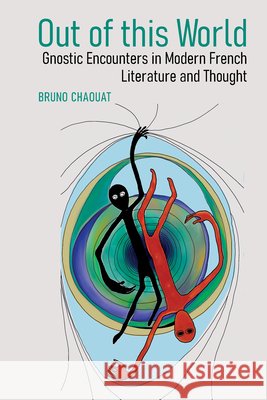 Out of this World: Gnostic Encounters in Modern French Literature and Thought Bruno Chaouat 9781805965763 Liverpool University Press - książka