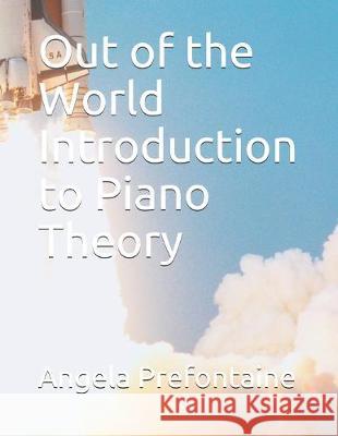Out of this World Introduction to Piano Theory Angela Michelle Prefontaine 9781687350442 Independently Published - książka