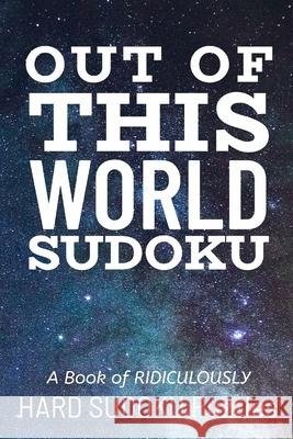 Out of This World Sudoku: 300 Ridiculously HARD SUDOKU PUZZLES Princess Puzzles 9781672892681 Independently Published - książka