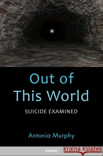 Out of This World: Suicide Examined Antonia Murphy 9781782204879 Karnac Books - książka