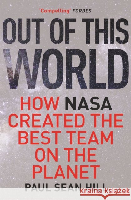 Out of This World : The principles of high performance and perfect decision making learned from leading at NASA Hill, Paul Sean 9781473696105 Nicholas Brealey Publishing - książka