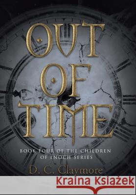 Out of Time: Book Four of the Children of Enoch Series D C Claymore 9781458220622 Abbott Press - książka