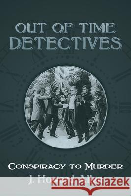 Out of Time Detectives: Conspiracy to Murder J. Howard Allen 9781539750697 Createspace Independent Publishing Platform - książka