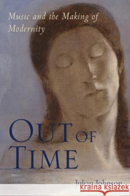 Out of Time: Music and the Making of Modernity Johnson, Julian 9780190233273 Oxford University Press, USA - książka