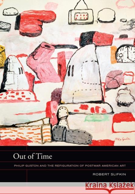 Out of Time: Philip Guston and the Refiguration of Postwar American Artvolume 5 Slifkin, Robert 9780520275294  - książka