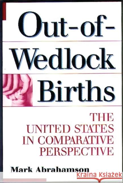 Out-Of-Wedlock Births: The United States in Comparative Perspective Abrahamson, Mark 9780275956622 Praeger Publishers - książka