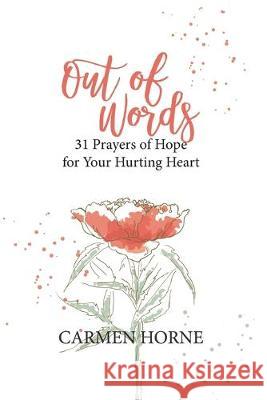 Out of Words: 31 Prayers of Hope for Your Hurting Heart Carmen Horne 9781733262705 Carmen Trichell Horne - książka