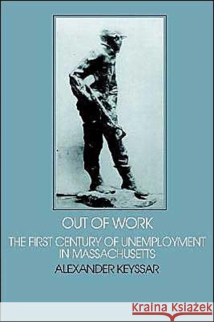 Out of Work: The First Century of Unemployment in Massachusetts Keyssar, Alexander 9780521297677 Cambridge University Press - książka