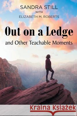 Out on a Ledge and Other Teachable Moments Sandra Still 9781638445289 Christian Faith Publishing, Inc - książka