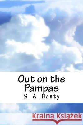 Out on the Pampas G. a. Henty 9781986403733 Createspace Independent Publishing Platform - książka