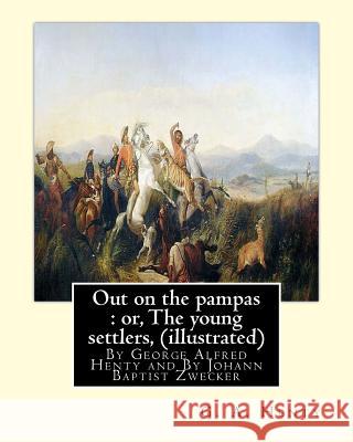 Out on the pampas: or, The young settlers, By G. A. Henty (illustrated): By Johann Baptist Zwecker (1814-1876) was a German artist who il Zwecker, J. B. 9781535373432 Createspace Independent Publishing Platform - książka
