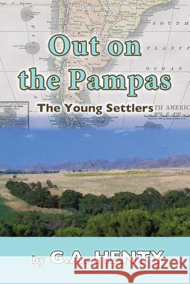 Out on the Pampas: The Young Settlers G. A. Henty 9781547206117 Createspace Independent Publishing Platform - książka