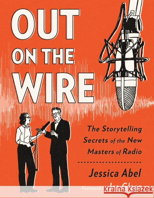 Out on the Wire: The Storytelling Secrets of the New Masters of Radio Jessica Abel 9780385348430 Random House USA Inc - książka