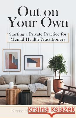 Out on Your Own: Starting a Private Practice for Mental Health Practitioners Kerry Heat 9781664287921 WestBow Press - książka