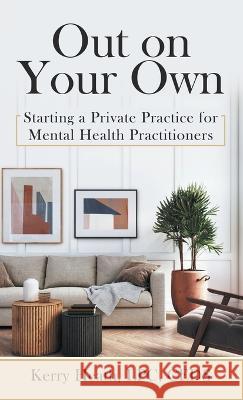 Out on Your Own: Starting a Private Practice for Mental Health Practitioners Kerry Heat 9781664287938 WestBow Press - książka