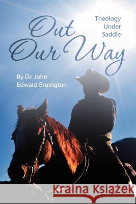 Out our Way: Theology Under saddle Bruington, John Edward 9781456322632 Createspace - książka