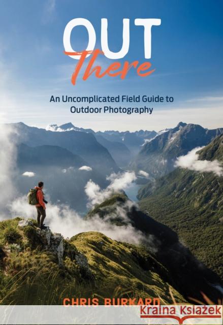 Out There: An Uncomplicated Field Guide to Outdoor Photography Chris Burkard 9781797239057 Chronicle Books - książka