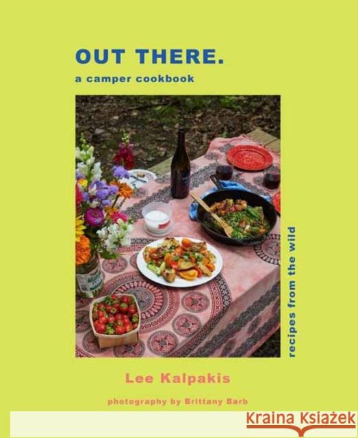 Out There Camper Cookbook: Recipes from the Wild Lee Kalpakis 9798886740783 Weldon Owen, Incorporated - książka