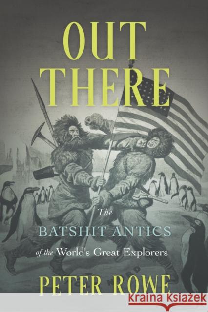 Out There: The Batshit Antics of the World's Great Explorers Peter Rowe 9781990823336 Sutherland House Books - książka