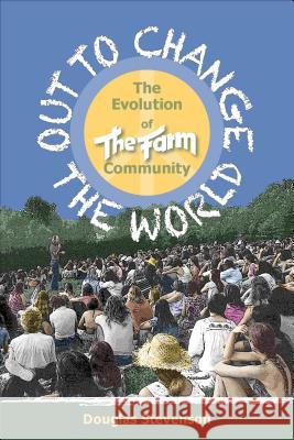 Out to Change the World: The Evolution of the Farm Community Douglas Stevenson 9781570673030 Book Publishing Company - książka