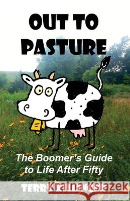 Out to Pasture: The Boomer's Guide to Life After Fifty Terry Killinger 9781544977355 Createspace Independent Publishing Platform - książka