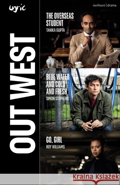 Out West: The Overseas Student; Blue Water and Cold and Fresh; Go, Girl Roy Williams Tanika Gupta (Author) Simon Stephens (Author) 9781350272774 Methuen Drama - książka