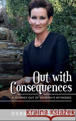 Out with Consequences: A Journey out of Jehovah's Witnesses McDaniel, Debbie L. 9781503300828 Createspace - książka