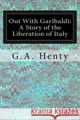 Out With Garibaldi: A Story of the Liberation of Italy Henty, G. a. 9781544200125 Createspace Independent Publishing Platform - książka