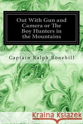 Out With Gun and Camera or The Boy Hunters in the Mountains Bonehill, Captain Ralph 9781979704083 Createspace Independent Publishing Platform - książka