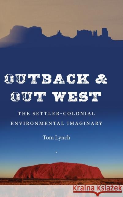 Outback and Out West: The Settler-Colonial Environmental Imaginary Tom Lynch 9781496221971 University of Nebraska Press - książka