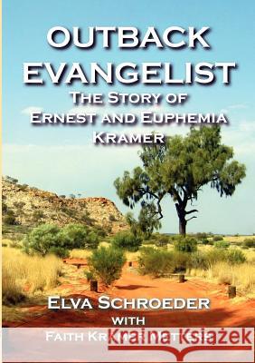 Outback Evangelist: The Story of Ernest and Euphemia Kramer Schroeder, Elva 9781921633690 Even Before Publishing - książka