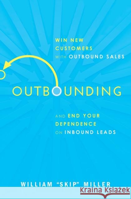 Outbounding: Win New Customers with Outbound Sales and End Your Dependence on Inbound Leads William Miller 9781400219445 HarperCollins Leadership - książka