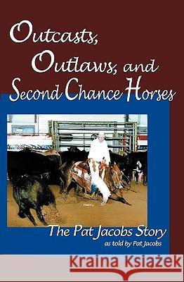 Outcasts, Outlaws, and Second Chance Horses: The Pat Jacobs Story Pat Jacobs Tom McGuane 9781452814650 Createspace - książka