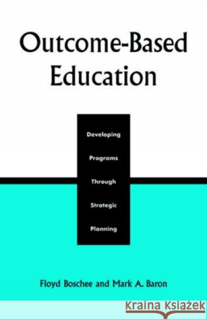 Outcome-Based Education: Developing Programs Through Strategic Planning Boschee, Floyd 9781566760836 Rowman & Littlefield Education - książka